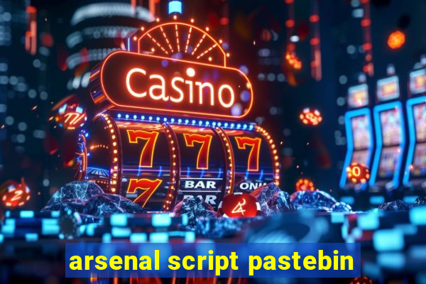 arsenal script pastebin